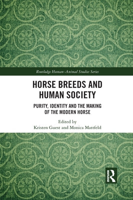 Horse Breeds and Human Society: Purity, Identity and the Making of the Modern Horse by Guest, Kristen