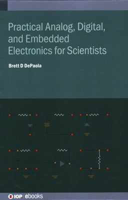 Practical Analog, Digital, and Embedded Electronics for Scientists by dePaola, Brett D.