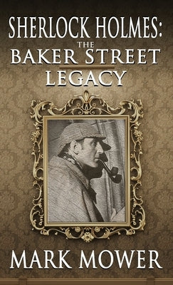 Sherlock Holmes: The Baker Street Legacy by Mower, Mark
