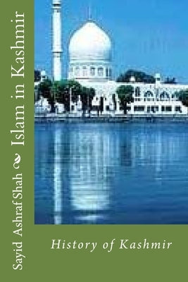 Islam in Kashmir: History of Kashmir by Shah, Sayid Ashraf