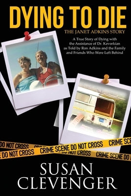 Dying to Die - The Janet Adkins Story: A True Story of Dying with the Assistance of Doctor Jack Kevorkian by Clevenger, Susan