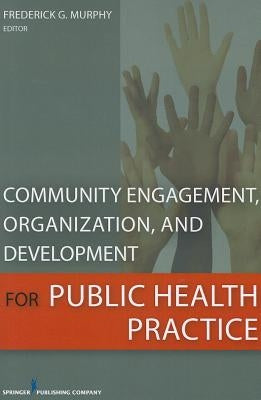 Community Engagement, Organization, and Development for Public Health Practice by Murphy, Frederick