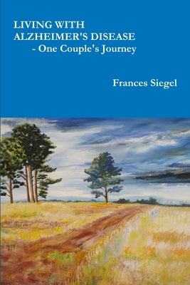 Living with Alzheimer's Disease - One Couple's Journey by Siegel, Frances