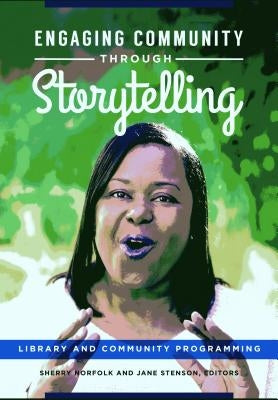 Engaging Community Through Storytelling: Library and Community Programming by Norfolk, Sherry
