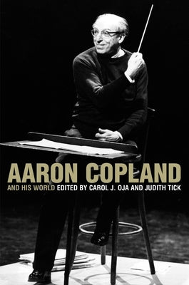 Aaron Copland and His World by Oja, Carol J.