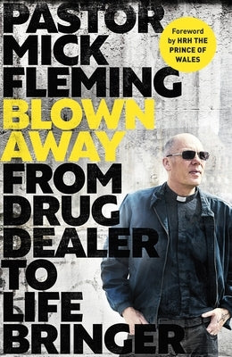 Blown Away: From Drug Dealer to Life Bringer: Foreword by Hrh the Prince of Wales by Fleming, Mick