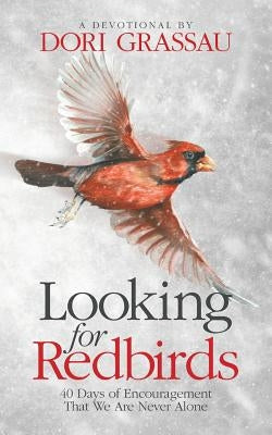Looking for Redbirds: 40 Days of Encouragement That We Are Never Alone by Grassau, Dori