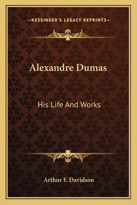 Alexandre Dumas: His Life and Works by Davidson, Arthur F.