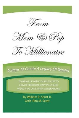 From Mom & Pop To Millionaire: 9 Steps To Create A Legacy Of Wealth by Scott, Rita M.