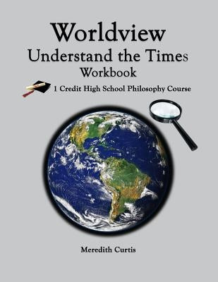 Worldview: Understand the Times Workbook by Curtis, Meredith