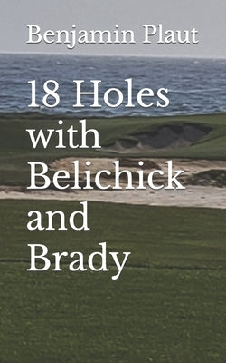 18 Holes with Belichick and Brady by Plaut, Benjamin