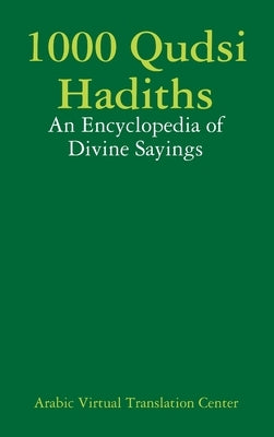 1000 Qudsi Hadiths: An Encyclopedia of Divine Sayings by Arabic Virtual Translation Center
