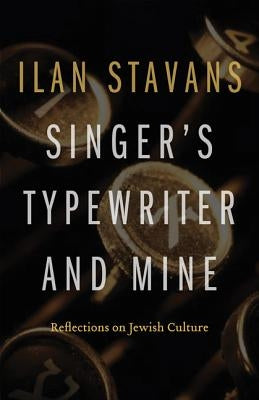 Singer's Typewriter and Mine: Reflections on Jewish Culture by Stavans, Ilan