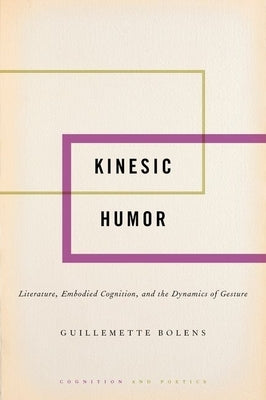 Kinesic Humor: Literature, Embodied Cognition, and the Dynamics of Gesture by Bolens, Guillemette