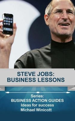 Steve Jobs: Business Lessons: Teachings from the most successful innovator in the world by Winicott, Michael