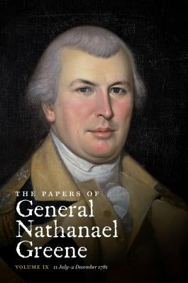 The Papers of General Nathanael Greene: Vol. IX: 11 July - 2 December 1781 by Conrad, Dennis M.