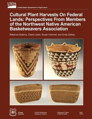Cultural Plant Harvests on Federal Lands: Perspectives from the Members of the Northwest Native American Basket Weavers Association by Lewis, Ceara