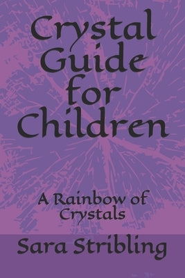 Crystal guide for Children: A Rainbow of Crystals by Stribling, Sara