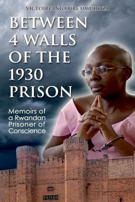 Between 4 walls of the 1930 prison: Memoirs of a Rwandan Prisoner of Conscience by Rever, Judi