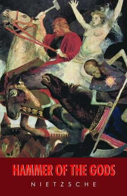 Hammer of the Gods: Apocalyptic Texts for the Criminally Insane by Nietzsche, Friedrich Wilhelm