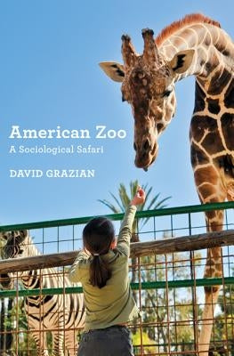 American Zoo: A Sociological Safari by Grazian, David