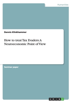 How to treat Tax Evaders: A Neuroeconomic Point of View by Klinkhammer, Dennis