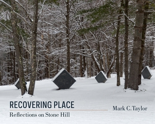Recovering Place: Reflections on Stone Hill by Taylor, Mark C.
