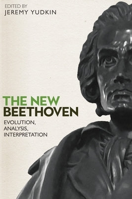 The New Beethoven: Evolution, Analysis, Interpretation by Yudkin, Jeremy