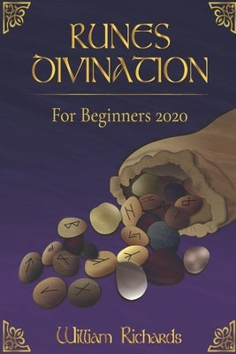 RUNES DIVINATION For Beginners 2020: Reading Runes, Magic, the Elder Futhark Runes by Richards, William