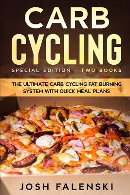 Carb Cycling: Special Edition - Two Books - The Ultimate Carb Cycling Fat Burning System With Quick Meal Plans by Falenski, Josh