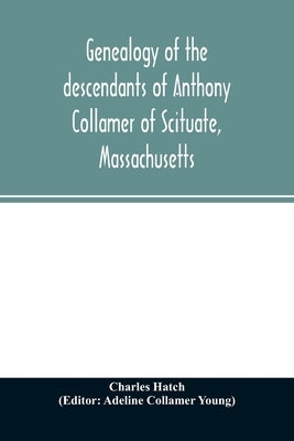 Genealogy of the descendants of Anthony Collamer of Scituate, Massachusetts by Hatch, Charles