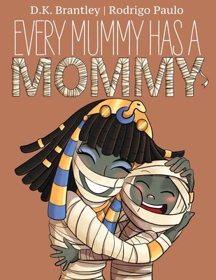 Every Mummy Has a Mommy by Brantley, D. K.
