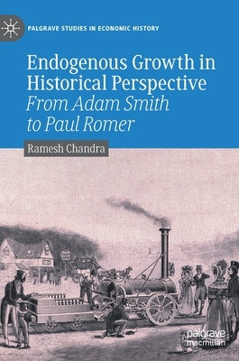 Endogenous Growth in Historical Perspective: From Adam Smith to Paul Romer by Chandra, Ramesh