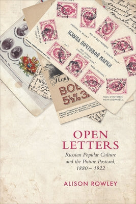 Open Letters: Russian Popular Culture and the Picture Postcard, 1880-1922 by Rowley, Alison
