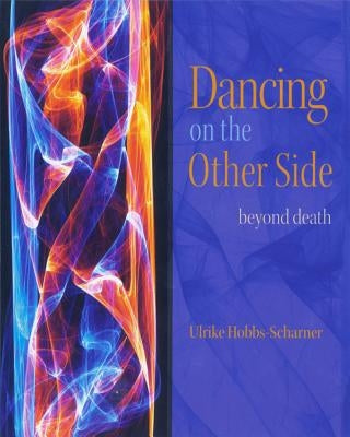 Dancing on the Other Side: Beyond Death by Hobbs-Scharner, Ulrike