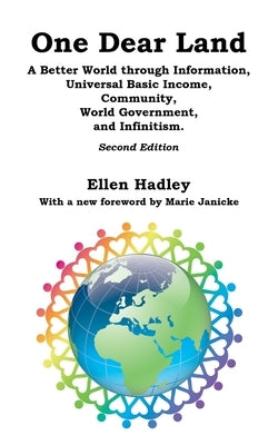 One Dear Land: A Better World Through Information, Universal Basic Income, Community, World Government, and Infinitism by Hadley, Ellen