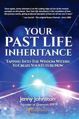 Your Past Life Inheritance: Tapping into the wisdom within to create your future now by Johnston, Jenny