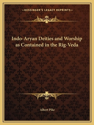 Indo-Aryan Deities and Worship as Contained in the Rig-Veda by Pike, Albert