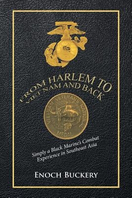 From Harlem to Viet Nam and Back: Simply a Black Marine's Combat Experience in Southeast Asia by Buckery, Enoch