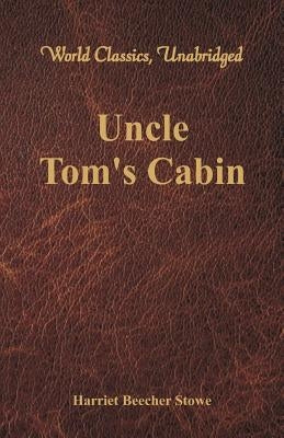 Uncle Tom's Cabin (World Classics, Unabridged) by Stowe, Harriet Beecher