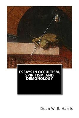 Essays In Occultism, Spiritism, And Demonology by Harris, Dean W. R.