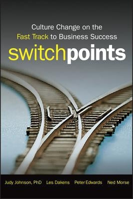Switchpoints: Culture Change on the Fast Track to Business Success by Johnson, Judy