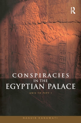 Conspiracies in the Egyptian Palace: Unis to Pepy I by Kanawati, Naguib