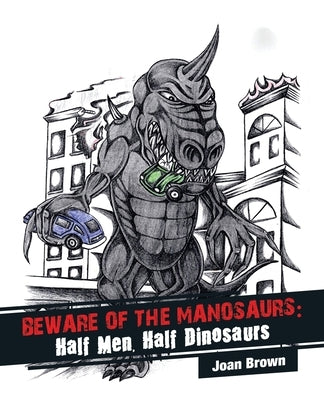 Beware of the Manosaurs: Half Men, Half Dinosaurs by Brown, Joan