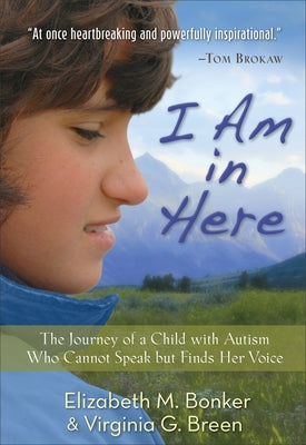 I Am in Here: The Journey of a Child with Autism Who Cannot Speak But Finds Her Voice by Bonker, Elizabeth M.