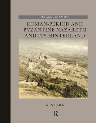 Roman-Period and Byzantine Nazareth and Its Hinterland by Dark, Ken
