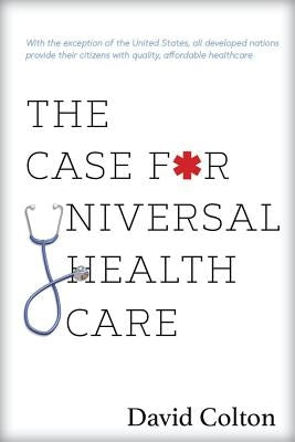 The Case for Universal Health Care by Colton, David