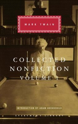 Collected Nonfiction of Mark Twain, Volume 1: Selections from the Autobiography, Letters, Essays, and Speeches; Introduction by Adam Hochschild by Twain, Mark