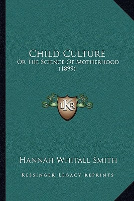 Child Culture: Or The Science Of Motherhood (1899) by Smith, Hannah Whitall