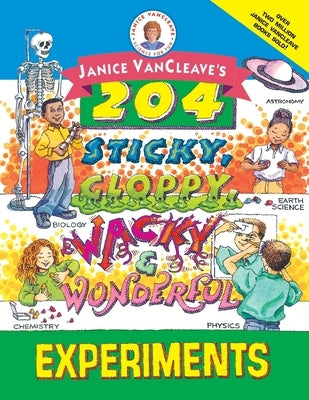 Janice Vancleave's 204 Sticky, Gloppy, Wacky, and Wonderful Experiments by VanCleave, Janice